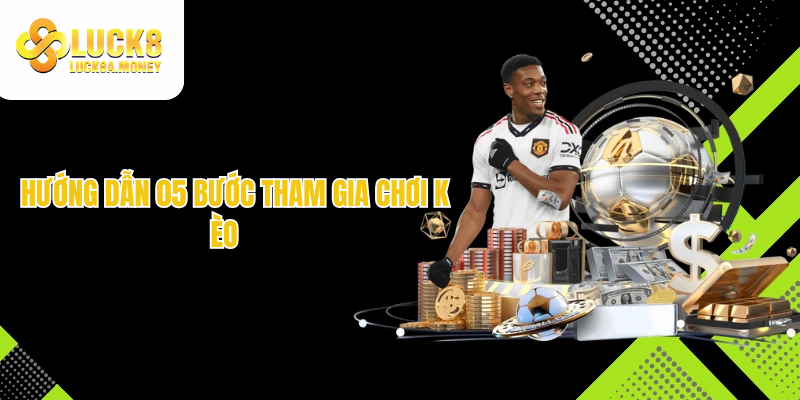 Hướng dẫn 05 bước tham gia chơi kèo